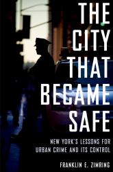 City that Became Safe New York's Lessons for Urban Crime and Its Control