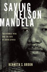 Saving Nelson Mandela: The Rivonia Trial and the Fate of South Africa