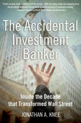 Accidental Investment Banker: Inside the Decade that Transformed Wall Street