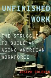 Unfinished Work : The Struggle to Build an Aging American Workforce