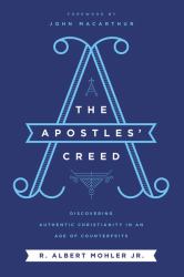 The Apostles Creed : Discovering Authentic Christianity in an Age of Counterfeits