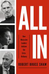 All In : How Obsessive Leaders Achieve the Extraordinary