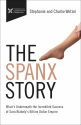 The Spanx Story : What's Underneath the Incredible Success of Sara Blakely's Billion Dollar Empire