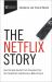 The Netflix Story : How the Agile Upstart Fast-Forwarded Past the Competition and Became a Media Empire