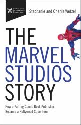 The Marvel Studios Story : How a Failing Comic Book Publisher Became a Hollywood Superhero