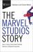 The Marvel Studios Story : How a Failing Comic Book Publisher Became a Hollywood Superhero