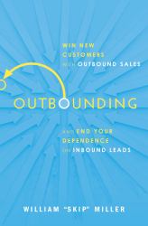 Outbounding : Win New Customers with Outbound Sales and End Your Dependence on Inbound Leads