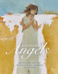 Anne Neilson's Angels : Devotions and Art to Encourage, Refresh, and Inspire