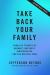 Take Back Your Family : From the Tyrants of Burnout, Busyness, Individualism, and the Nuclear Ideal