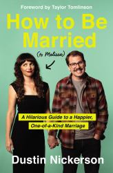 How to Be Married (to Melissa) : A Hilarious Guide to a Happier, One-Of-a-Kind Marriage