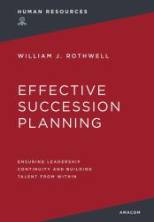 Effective Succession Planning : Ensuring Leadership Continuity and Building Talent from Within