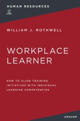 The Workplace Learner : How to Align Training Initiatives with Individual Learning Competencies