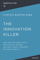 The Innovation Killer : How What We Know Limits What We Can Imagine and What Smart Companies Are Doing about It