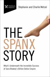 The Spanx Story : What's Underneath the Incredible Success of Sara Blakely's Billion Dollar Empire