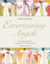 Entertaining Angels : True Stories and Art Inspired by Divine Encounters