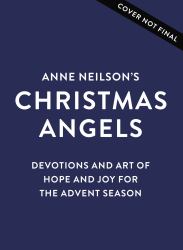 Anne Neilson's Christmas Angels : Devotions and Art of Hope and Joy for the Christmas Season