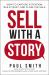 Sell with a Story : How to Capture Attention, Build Trust, and Close the Sale