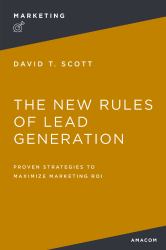 The New Rules of Lead Generation : Proven Strategies to Maximize Marketing ROI