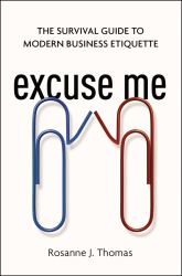 Excuse Me : The Survival Guide to Modern Business Etiquette