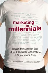 Marketing to Millennials : Reach the Largest and Most Influential Generation of Consumers Ever