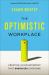 The Optimistic Workplace : Creating an Environment That Energizes Everyone