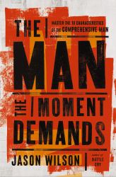 The Man the Moment Demands : Master the 10 Characteristics of the Comprehensive Man