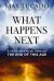 What Happens Next : A Traveler's Guide Through the End of This Age