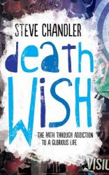 Death Wish : The Path Through Addiction to a Glorious Life