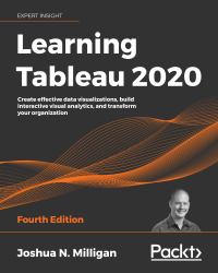 Learning Tableau 2020 : Create Effective Data Visualizations, Build Interactive Visual Analytics, and Transform Your Organization, 4th Edition