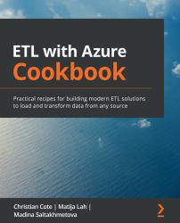 ETL with Azure Cookbook : Practical Recipes for Building Modern ETL Solutions to Load and Transform Data from Any Source