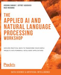 The Applied AI and Natural Language Processing Workshop : Explore Practical Ways to Transform Your Simple Projects into Powerful Intelligent Applications