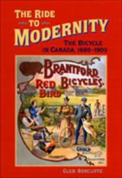 Ride to Modernity : The Bicycle in Canada, 1869-1900