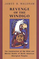 Revenge of the Windigo : The Construction of the Mind and Mental Health of North American Aboriginal Peoples