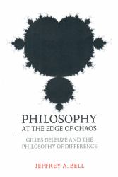 Philosophy at the Edge of Chaos : Gilles Deleuze and the Philosophy of Difference