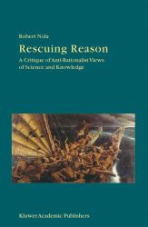 Rescuing Reason : A Critique of Anti-Rationalist Views of Science and Knowledge