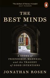 The Best Minds : A Story of Friendship, Madness, and the Tragedy of Good Intentions