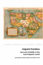 Migrant Frontiers : Race and Mobility in the Luso-Hispanic World