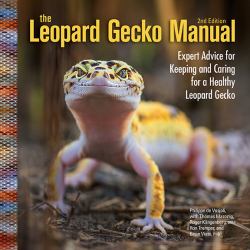 The Leopard Gecko Manual : Expert Advice for Keeping and Caring for a Healthy Leopard Gecko