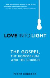 Love into Light : The Gospel, the Homosexual and the Church