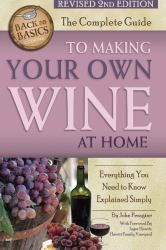 The Complete Guide to Making Your Own Wine at Home : Everything You Need to Know Explained Simply