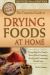 The Complete Guide to Drying Foods at Home : Everything You Need to Know about Preparing, Storing, and Consuming Dried Foods