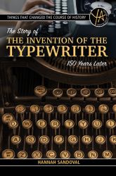 Things That Changed the Course of History : The Story of the Invention of the Typewriter 150 Years Later