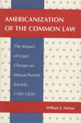 Americanization of the Common Law : The Impact of Legal Change on Massachusetts Society, 1760-1830