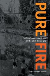 Pure Fire : Self-Defense As Activism in the Civil Rights Era