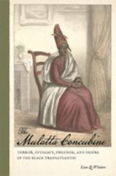 The Mulatta Concubine : Terror, Intimacy, Freedom, and Desire in the Black Transatlantic