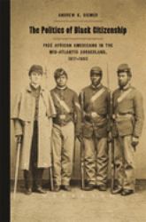 The Politics of Black Citizenship : Free African Americans in the Mid-Atlantic Borderland, 1817-1863