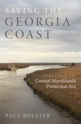 Saving the Georgia Coast : A Political History of the Coastal Marshlands Protection Act