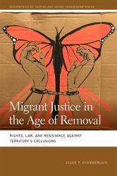 Migrant Justice in the Age of Removal : Rights, Law, and Resistance Against Territory's Exclusions