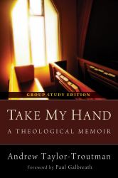 Take My Hand: a Theological Memoir : Group Study Edition