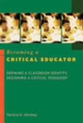 Becoming a Critical Educator : Defining a Classroom Identity, Designing a Critical Pedagogy